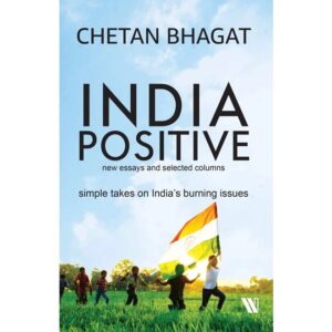India-Positive-New-Essays-and-Selected-Columns-Chetan-Bhagat